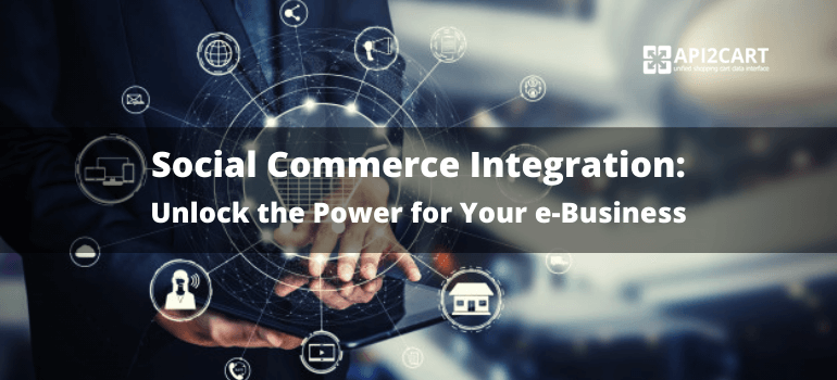 Social Commerce Integration: Unlock the Power for Your e-Business