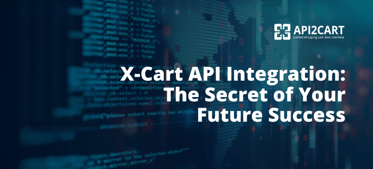 X-Cart API Integration: The Secret of Your Future Success