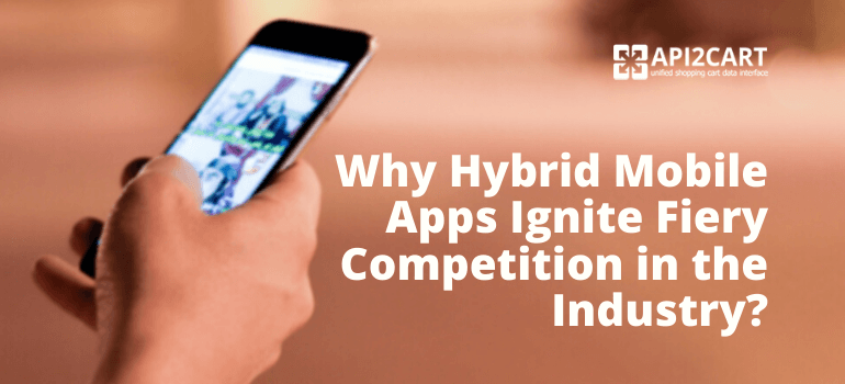 Why Hybrid Mobile Apps Ignite Fiery Competition in the Industry?