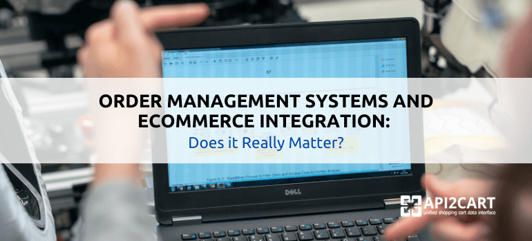 Order Management Systems and eCommerce Integration: Does it Really Matter?