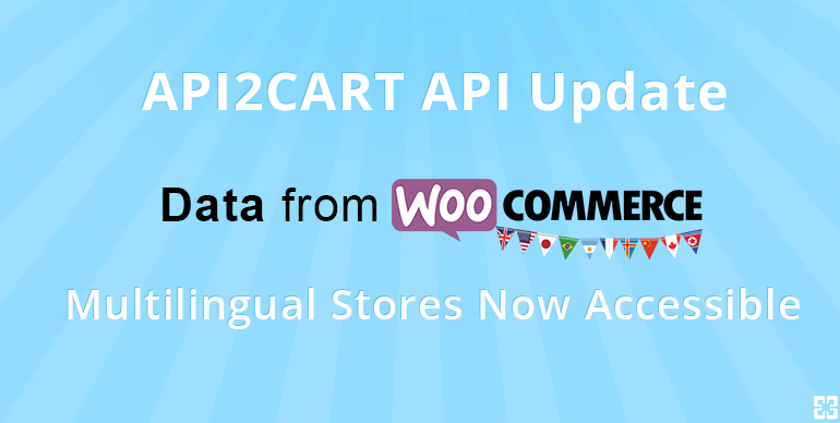 API2Cart API Update: Data from WooCommerce Multilingual Stores Now Accessible