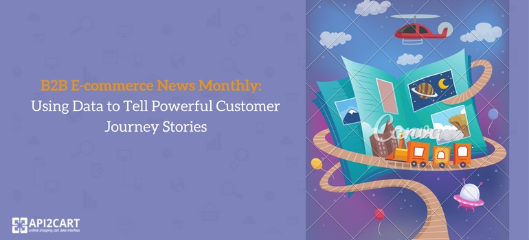 B2B E-commerce News Monthly- Using Data to Tell Powerful Customer Journey Stories