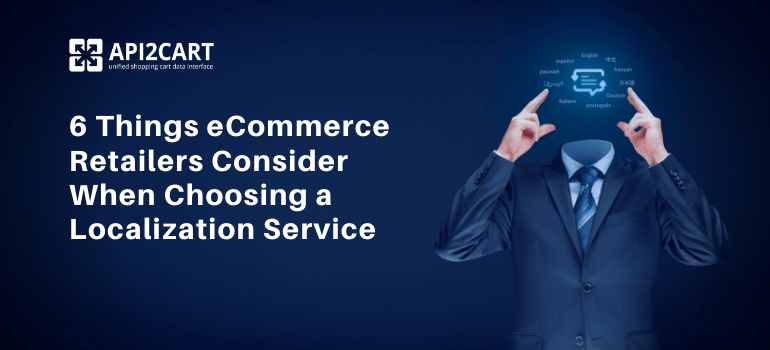 6 Things eCommerce Retailers Consider When Choosing a Localization Service