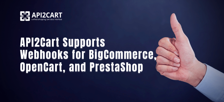 API2Cart Supports Webhooks for BigCommerce, OpenCart, PrestaShop