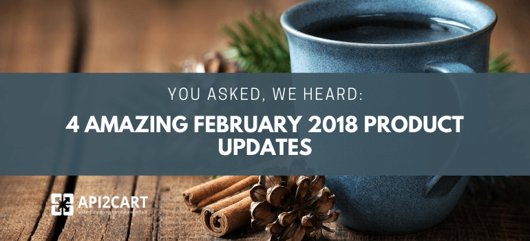 You Asked, We Heard: 4 Amazing February 2018 Product Updates