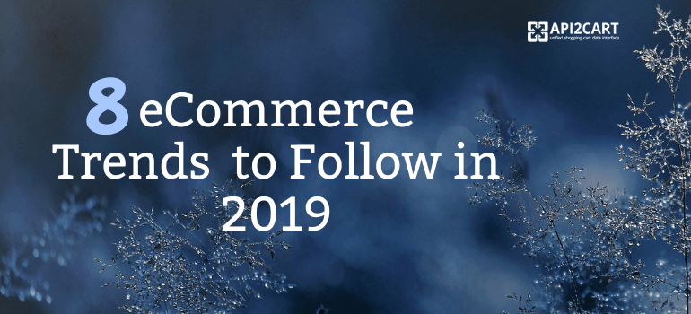 8 eCommerce Trends to Follow in 2019