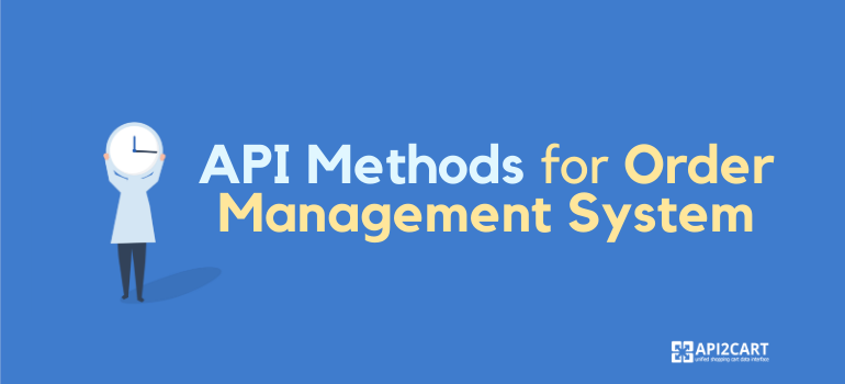 API2Cart API Methods for Order Management System to Integrate with Shopping Platforms