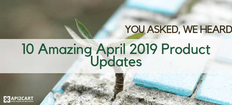 You Asked, We Heard: 10 Amazing April 2019 Product Updates