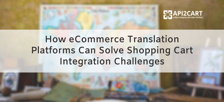 How eCommerce Translation Systems Can Solve Shopping Cart Integration Challenges