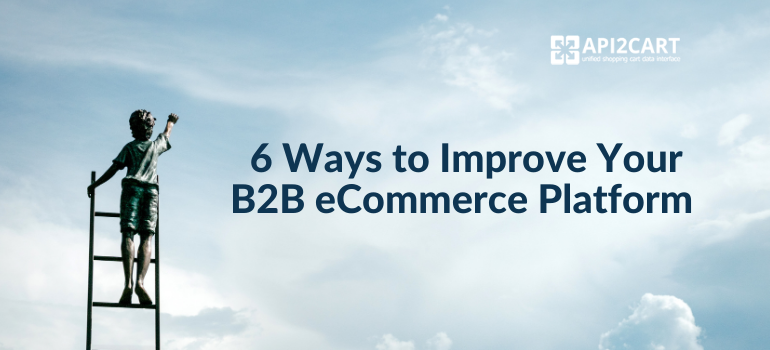 6 Ways to Improve Your B2B eCommerce Platform