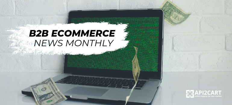 B2B eCommerce News Monthly: The state of B2B eCommerce in 2019 (so far)