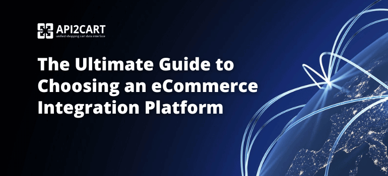 The Ultimate Guide to Choosing an eCommerce Integration Platform