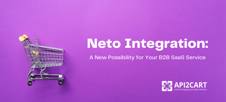 Neto Integration: A New Possibility for Your B2B SaaS Service