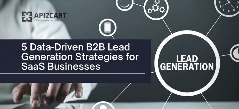 Top 5 Data-Driven B2B Lead Generation Strategies for SaaS Businesses