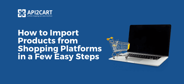 How to Import Products from Shopping Platforms in a Few Easy Steps