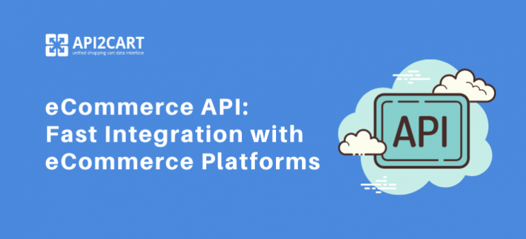 eCommerce API: Fast Integration with eCommerce Platforms - API2Cart