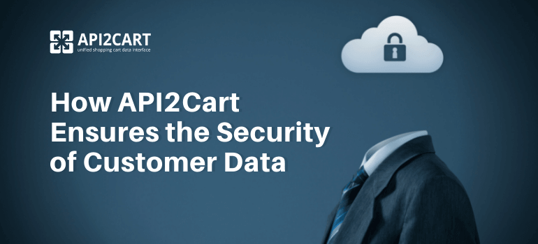 API2Cart Ensures the Security of Customer Data