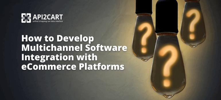 How to Develop Multichannel Software Integration with eCommerce Platforms