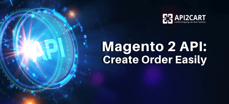 Magento 2 API: Create Order On This Platform Easily