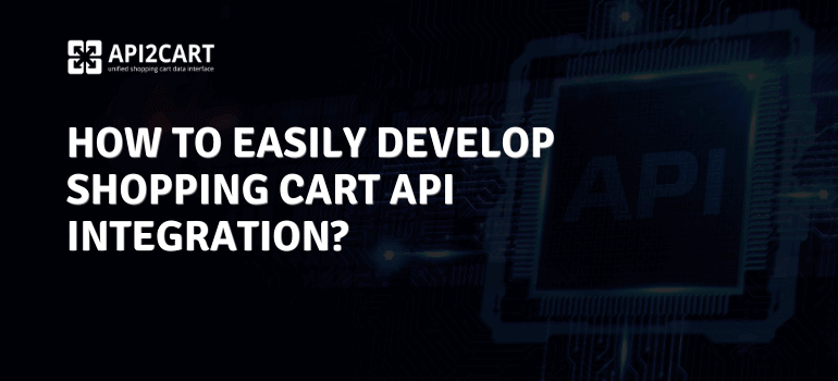 How to Easily Develop Shopping Cart API Integration in 2024?