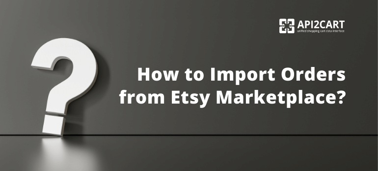 How to Import Orders from Etsy Marketplace with Ease