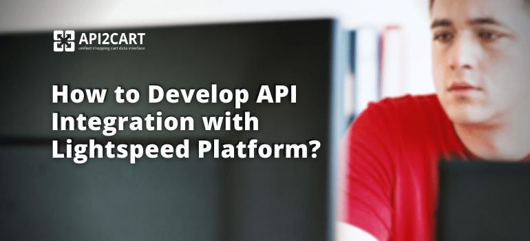 How to Develop API Integration with Lightspeed Platform?