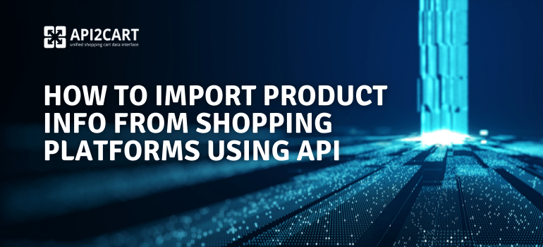 How to Import Product Info from Shopping Platforms Using API