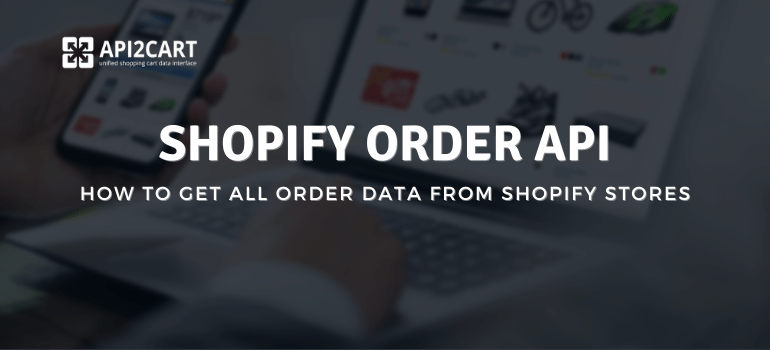 Shopify Order API: How To Get All Order Data From Shopify Stores