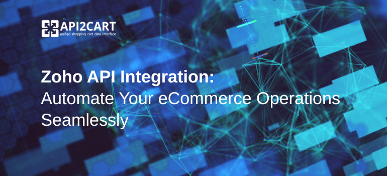 Zoho API Integration: Automate Your eCommerce Operations Seamlessly