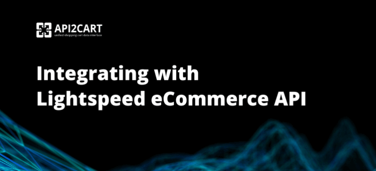 Integrating with Lightspeed eCommerce API - API2Cart