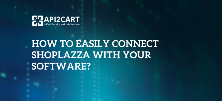 How to Easily Connect Shoplazza with Your Software?