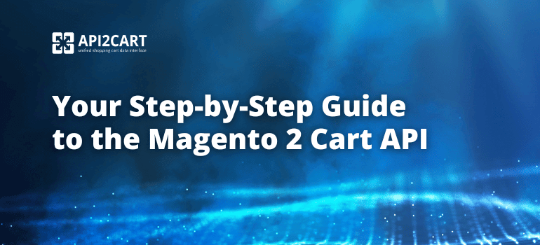 Your Step-by-Step Guide to the Magento 2 Cart API