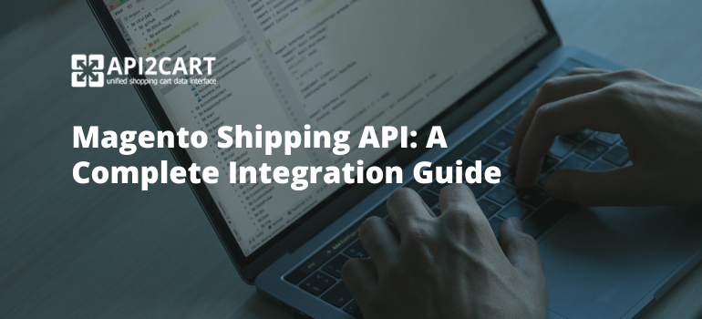 Magento Shipping API: A Complete Integration Guide