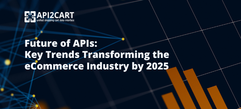 Future of APIs: Key Trends Transforming the eCommerce Industry by 2025