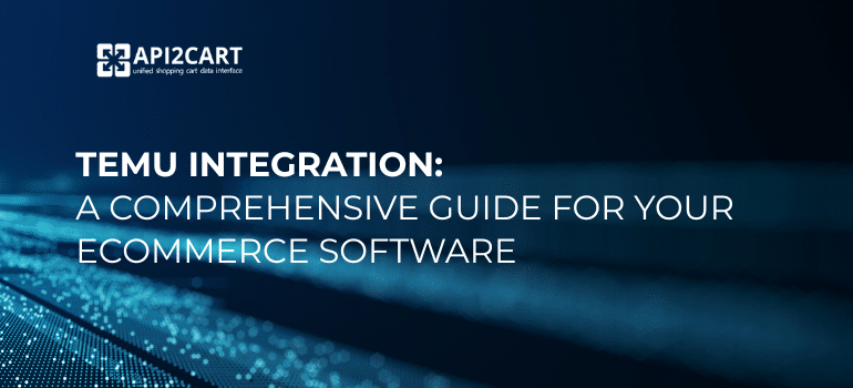 Temu integration for eCommerce software providers using API2Cart