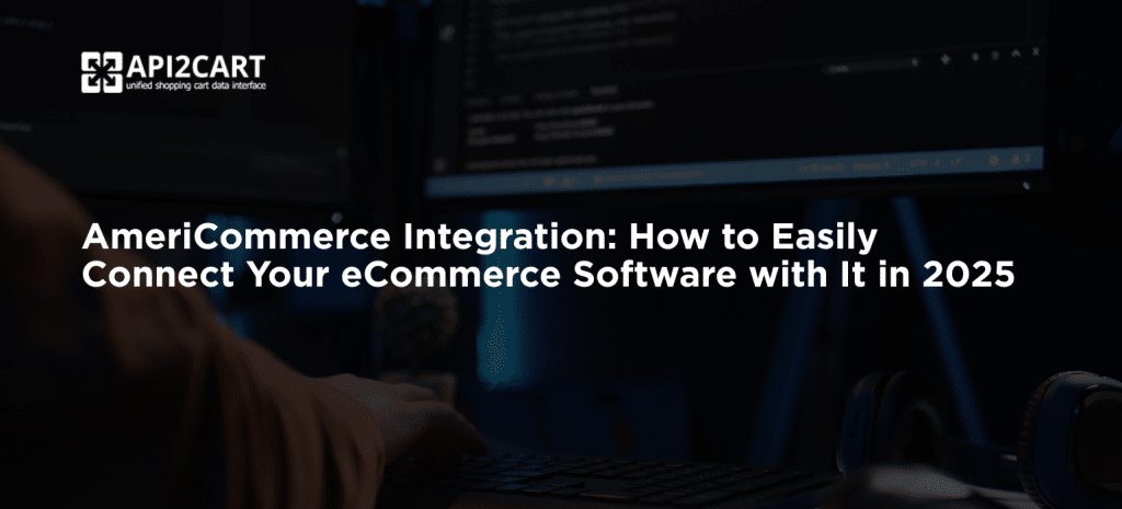 AmeriCommerce Integration: How to Easily Connect Your eCommerce Software with It in 2026