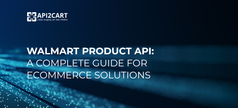 Guide to Walmart Product API integration, Walmart API get all products, and Walmart product data API