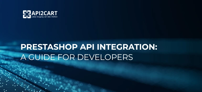 API2Cart platform for seamless PrestaShop API integration and eCommerce automation