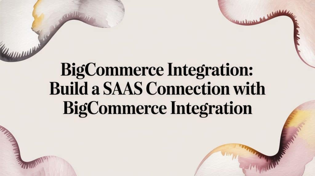 BigCommerce Integration: A Complete Developer’s Guide